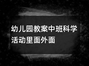 幼兒園教案中班科學(xué)活動(dòng)：里面外面