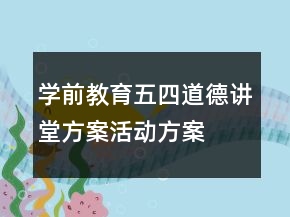 學(xué)前教育五四道德講堂方案活動方案