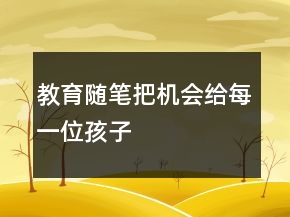教育隨筆——把機(jī)會(huì)給每一位孩子