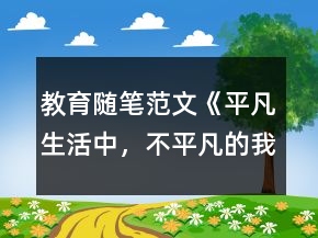 教育隨筆范文：《平凡生活中，不平凡的我》