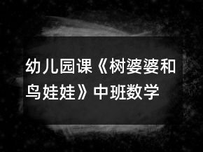 幼兒園課《樹婆婆和鳥娃娃》中班數(shù)學(xué)教案反思