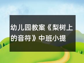 幼兒園教案《梨樹上的音符》中班小提琴音樂