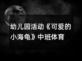 幼兒園活動(dòng)《可愛的小海龜》中班體育游戲教案反思
