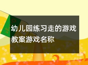 幼兒園練習(xí)“走”的游戲教案：游戲名稱：“小老鼠過(guò)河”