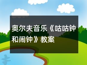 奧爾夫音樂(lè)《咕咕鐘和鬧鐘》教案