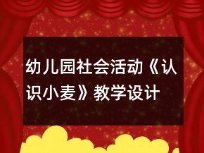 幼兒園社會活動《認(rèn)識小麥》教學(xué)設(shè)計(jì)反思