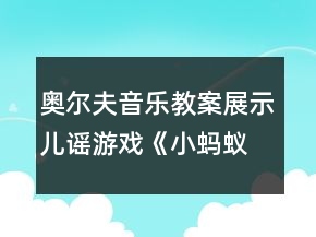 奧爾夫音樂教案展示：兒謠游戲：《小螞蟻》