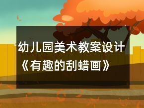 幼兒園美術(shù)教案設(shè)計(jì)：《有趣的刮蠟畫》反思