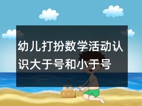 幼兒打扮數(shù)學(xué)活動(dòng)認(rèn)識(shí)大于號(hào)和小于號(hào)公開(kāi)課教學(xué)設(shè)計(jì)和反思