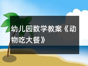 幼兒園數(shù)學(xué)教案《動(dòng)物吃大餐》