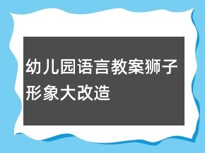 幼兒園語(yǔ)言教案：獅子形象大改造