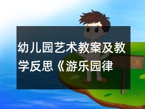 幼兒園藝術(shù)教案及教學反思《游樂園（律動游戲1）》
