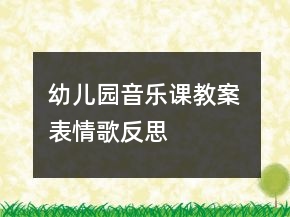幼兒園音樂課教案： 表情歌反思