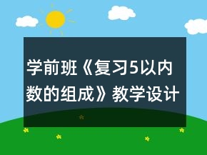 學前班《復習5以內(nèi)數(shù)的組成》教學設(shè)計與反思