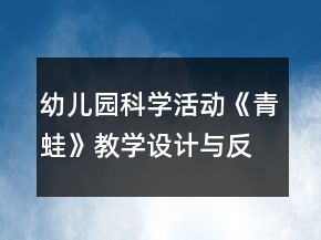 幼兒園科學(xué)活動《青蛙》教學(xué)設(shè)計(jì)與反思