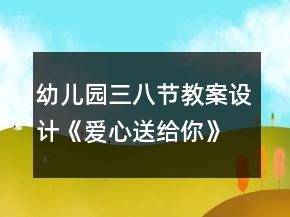 幼兒園三八節(jié)教案設計《愛心送給你》反思