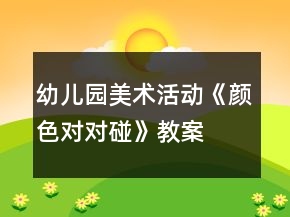 幼兒園美術(shù)活動(dòng)《顏色對(duì)對(duì)碰》教案