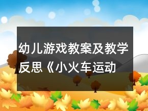 幼兒游戲教案及教學(xué)反思：《小火車運動記》