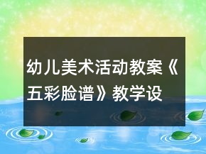 幼兒美術(shù)活動(dòng)教案《五彩臉譜》教學(xué)設(shè)計(jì)與反思
