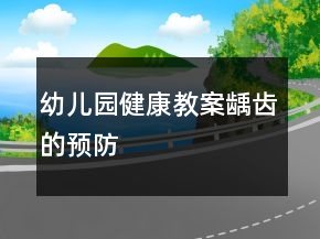 幼兒園健康教案：齲齒的預(yù)防