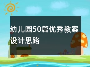 幼兒園50篇優(yōu)秀教案設(shè)計思路