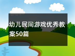 幼兒民間游戲優(yōu)秀教案50篇
