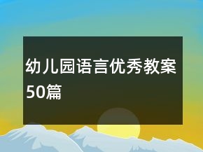 幼兒園語(yǔ)言優(yōu)秀教案50篇
