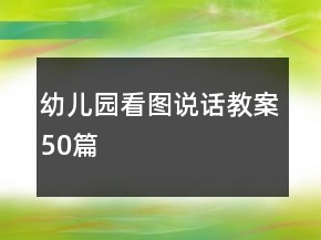 幼兒園看圖說(shuō)話教案50篇