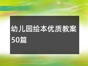 幼兒園繪本優(yōu)質教案50篇