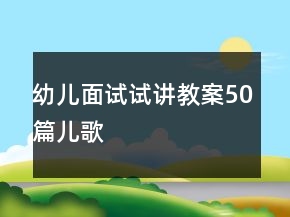 幼兒面試試講教案50篇兒歌