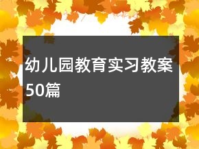 幼兒園教育實習(xí)教案50篇