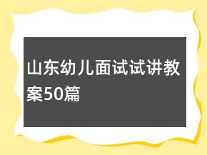 山東幼兒面試試講教案50篇