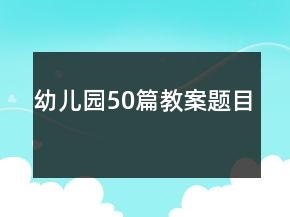 幼兒園50篇教案題目