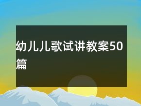 幼兒兒歌試講教案50篇