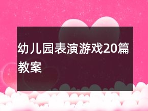 幼兒園表演游戲20篇教案