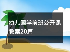 幼兒園學(xué)前班公開(kāi)課教案20篇