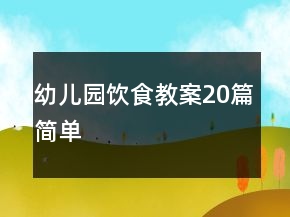 幼兒園飲食教案20篇簡(jiǎn)單