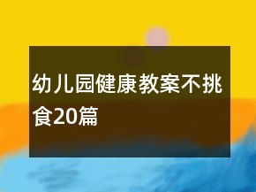 幼兒園健康教案不挑食20篇