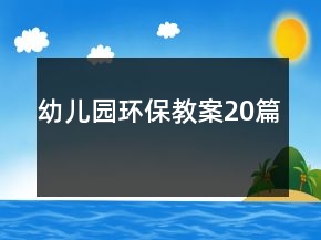 幼兒園環(huán)保教案20篇