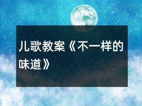 兒歌教案《不一樣的味道》