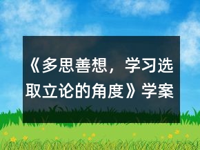 《多思善想，學(xué)習(xí)選取立論的角度》學(xué)案一等獎