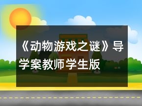 《動(dòng)物游戲之謎》導(dǎo)學(xué)案（教師、學(xué)生版）一等獎(jiǎng)