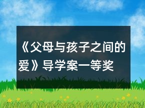 《父母與孩子之間的愛(ài)》導(dǎo)學(xué)案一等獎(jiǎng)