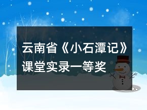 云南省：《小石潭記》課堂實錄一等獎