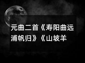 元曲二首《壽陽曲遠浦帆歸》《山坡羊潼關(guān)懷古》說課稿一等獎