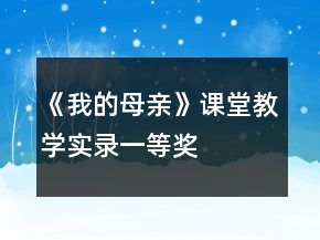 《我的母親》課堂教學(xué)實(shí)錄一等獎(jiǎng)