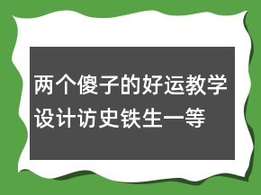 兩個(gè)傻子的好運(yùn)教學(xué)設(shè)計(jì)訪史鐵生一等獎(jiǎng)