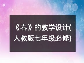 《春》的教學(xué)設(shè)計(jì)(人教版七年級(jí)必修)一等獎(jiǎng)