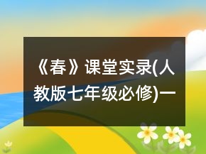 《春》課堂實(shí)錄(人教版七年級(jí)必修)一等獎(jiǎng)
