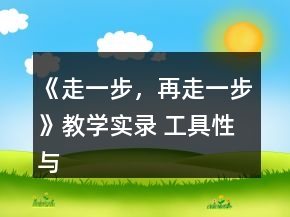 《走一步，再走一步》教學(xué)實(shí)錄 工具性與人文性的和諧統(tǒng)一一等獎